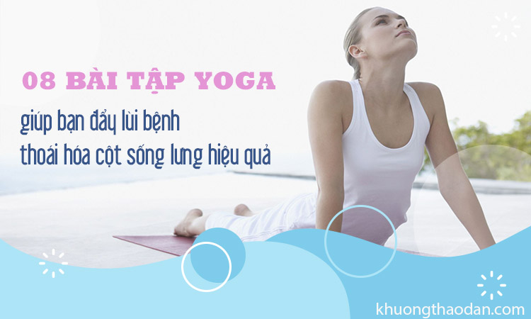 8 bài tập yoga chữa thoái hóa cột sống lưng hiệu quả và dễ thực hiện