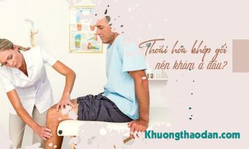 Thoái hóa khớp gối khám và điều trị ở đâu tốt? Thoái hóa khớp gối khám và điều trị ở đâu tốt?